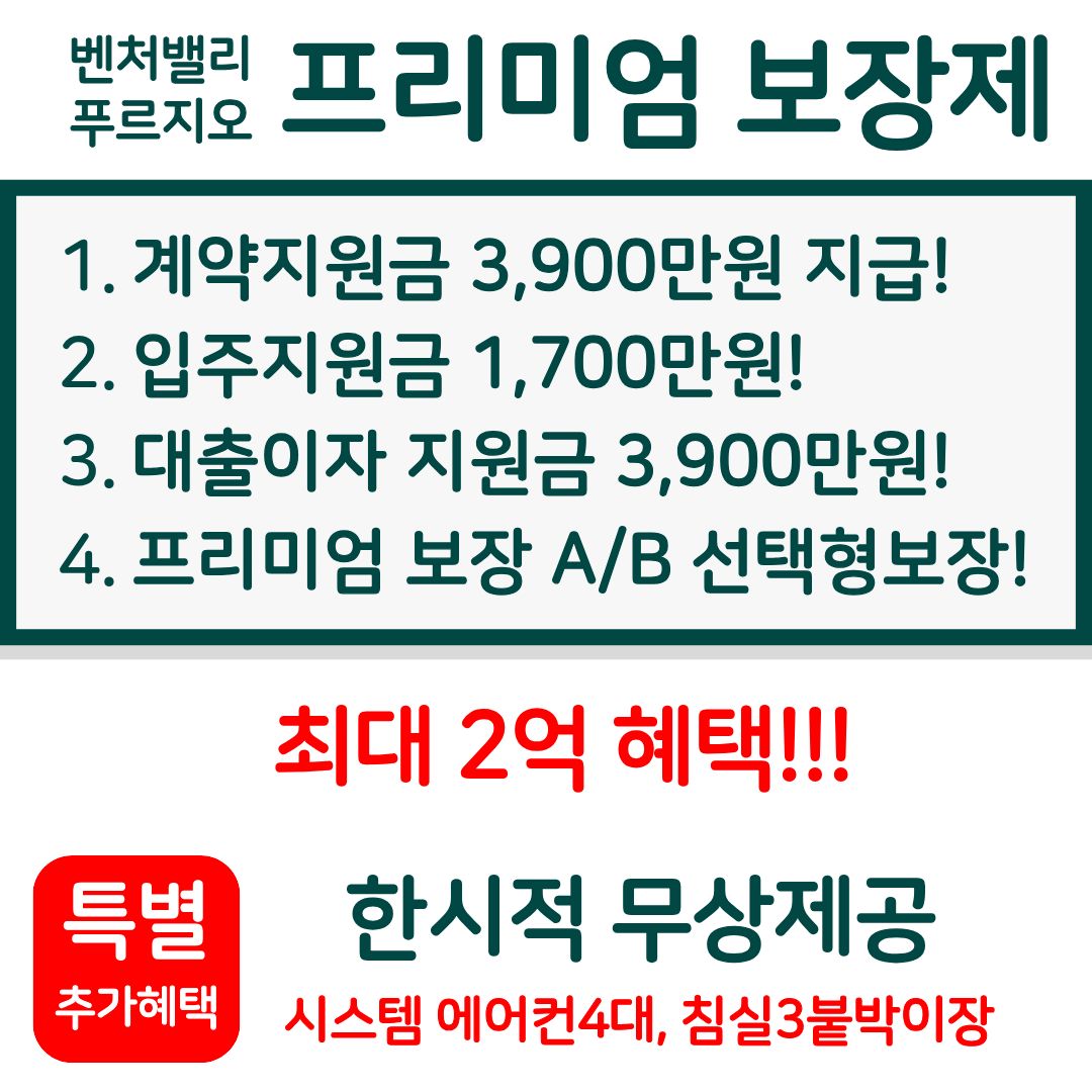 벤처밸리 푸르지오 프리미엄 보장제, 계약지원금 3,900만원 지급! 입주지원금 1,700만원! 대출이자 지원금 3,900만원! 프리미엄 보장 A/B 선택형보장! 최대 2억 혜택, 시스템 에어컨4대, 침실3붙박이장